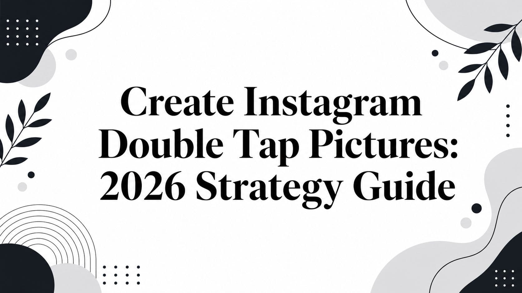 Create Instagram Double Tap Pictures: 2026 Strategy Guide